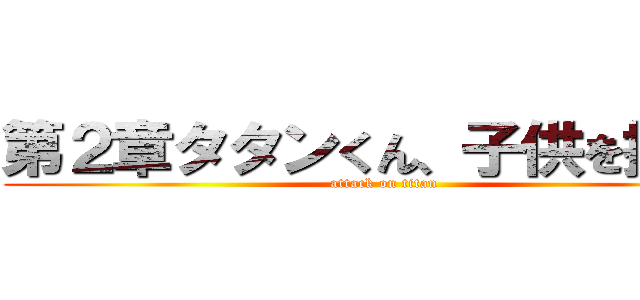 第２章タタンくん、子供を授かる (attack on titan)