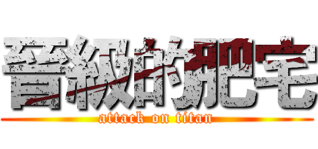 晉級的肥宅 (attack on titan)