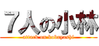 ７人の小林 (attack on kobayashi)