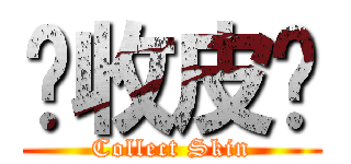 你收皮啦 (Collect Skin)