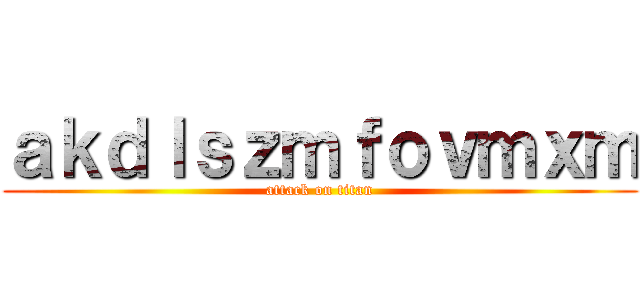 ａｋｄｌｓｚｍｆｏｖｍｘｍ (attack on titan)
