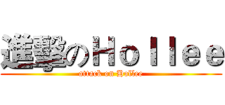 進擊のＨｏｌｌｅｅ (attack on Hollee)