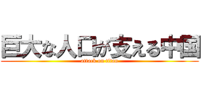 巨大な人口が支える中国 (attack on titan)