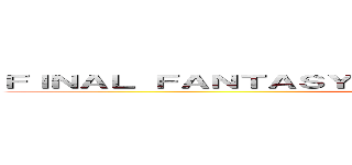 ＦＩＮＡＬ ＦＡＮＴＡＳＹ ＸＩＶ ： Ａ Ｒｅａｌｍ Ｒｅｂｏｒｎ (-------------ONLINE-------------)