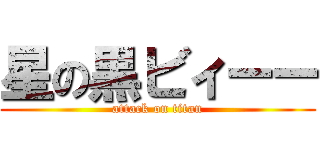 星の黒ビィーー (attack on titan)