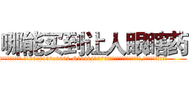 哪能买到让人眼瞎药 (哪能买到让人眼瞎药【电.话186x0156x9662-Q194843976林氏药业】我们做的是长期生意,靠的是老客户长期支持
参考消息网2月20日报道 韩媒称，“剩女多、离婚率高的城市，房价一定会上涨。”这是中国经济学家金岩石2016年12月参加在上海举行的房地产相关论坛时说的话。
)