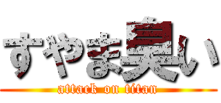 すやま臭い (attack on titan)