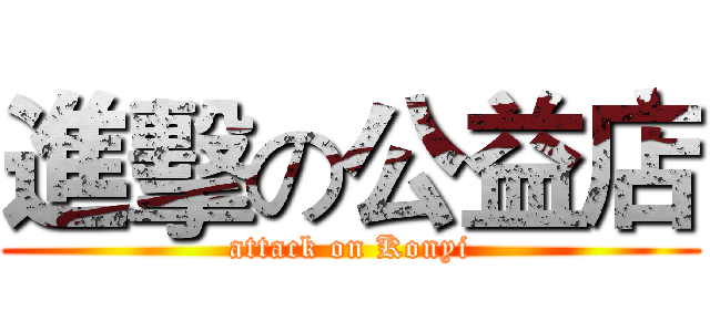 進擊の公益店 (attack on Konyi)