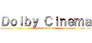 Ｄｏｌｂｙ Ｃｉｎｅｍａ (attack on titan)
