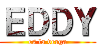 ＥＤＤＹ (es la verga)