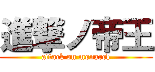 進撃ノ帝王 (attack on monarch)