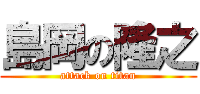 島岡の隆之 (attack on titan)