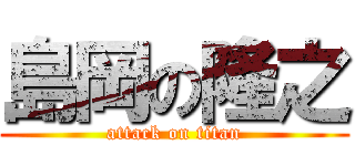 島岡の隆之 (attack on titan)