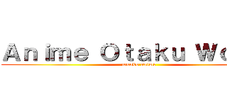 Ａｎｉｍｅ Ｏｔａｋｕ Ｗｏｒｌｄ (mundo anime)