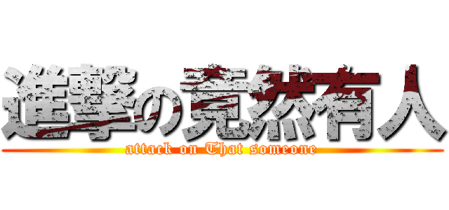 進撃の竟然有人 (attack on That someone)