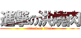 進撃の洪燒肉 (attack on titan)