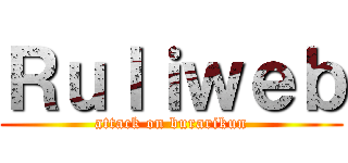 Ｒｕｌｉｗｅｂ (attack on burarikun)