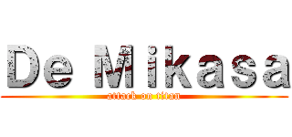 Ｄｅ Ｍｉｋａｓａ (attack on titan)