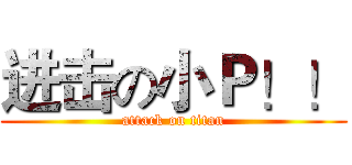 进击の小Ｐ！！ (attack on titan)