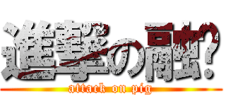 進撃の融轩 (attack on pig)