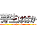 芽生はばか (meihabaka)