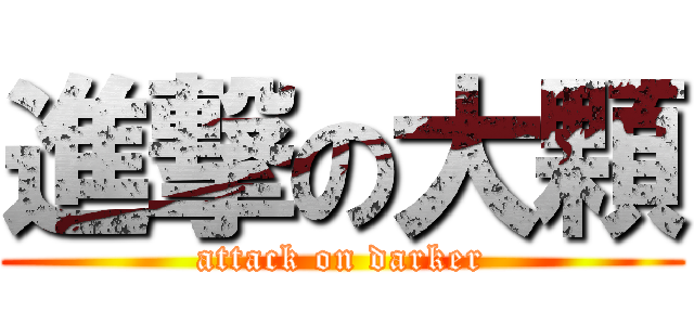 進撃の大顆 (attack on darker)
