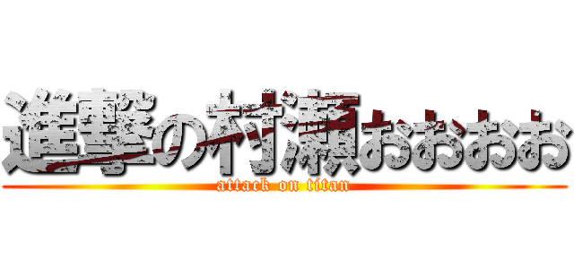 進撃の村瀬おおおお (attack on titan)