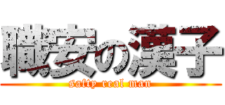 職安の漢子 (safty real man)