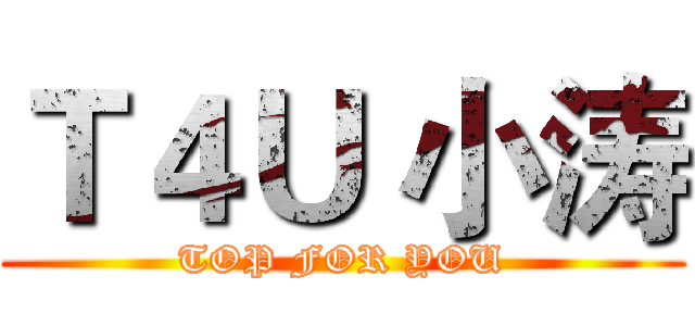 Ｔ４Ｕ 小涛 (TOP FOR YOU)