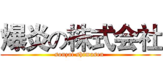 爆炎の株式会社 (sonzai shimasen )