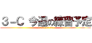 ３－Ｃ 今週の練習予定 (10.21-10.26)