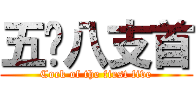 五雞八支首 (Cock of the first five)
