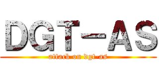 ＤＧＴ－ＡＳ (attack on dgt-as)