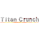 Ｔｉｔａｎ Ｃｒｕｎｃｈ (Feel the Crunch!)