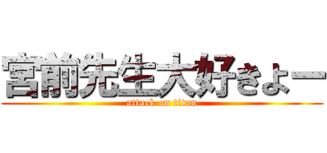 宮前先生大好きよー (attack on titan)
