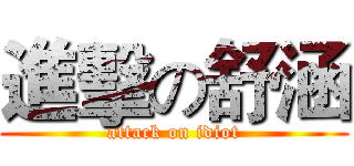 進擊の舒涵 (attack on idiot)