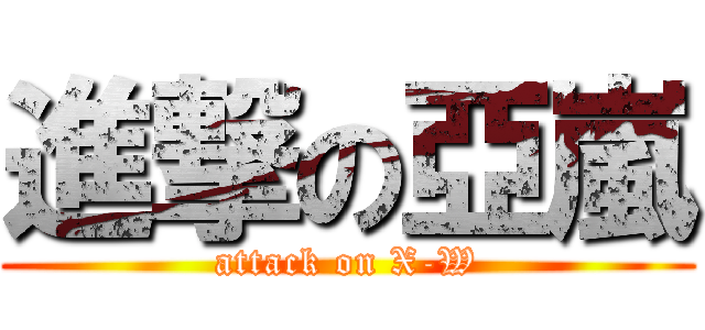進撃の亞嵐 (attack on X-W)