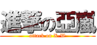 進撃の亞嵐 (attack on X-W)