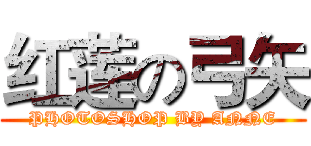 红莲の弓矢 (PHOTOSHOP BY ANNE)