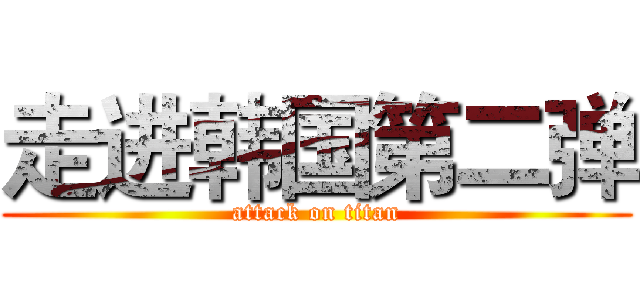 走进韩国第二弹 (attack on titan)