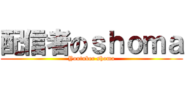 配信者のｓｈｏｍａ (Youtuber shoma)