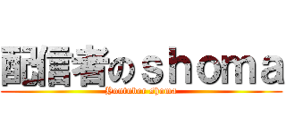 配信者のｓｈｏｍａ (Youtuber shoma)