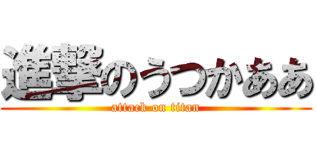 進撃のうつかああ (attack on titan)
