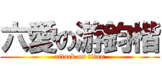 六愛の游鈞楷 (attack on titan)