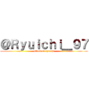 ＠Ｒｙｕｉｃｈｉ＿９７ (attack on ryuichi)