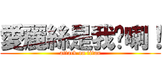 愛麗絲是我ㄉ喇！ (attack on titan)