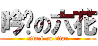 吟玶の六花 (attack on titan)