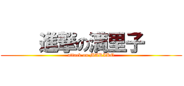     進撃の満里子     (attack on MARIKO)