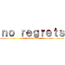 ｎｏ ｒｅｇｒｅｔｓ (no regrets)