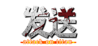 发送 (attack on titan)